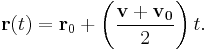 \mathbf{r}(t) = \mathbf{r}_0 + \left(\frac{\mathbf{v}+ \mathbf{v_0}}{2}\right) t .