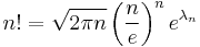 n! = \sqrt{2 \pi n}  \left(\frac{n}{e}\right)^n e^{\lambda_n}