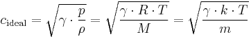 
c_{\mathrm{ideal}} = \sqrt{\gamma \cdot {p \over \rho}} = \sqrt{\gamma \cdot R \cdot T \over M}= \sqrt{\gamma \cdot k \cdot T \over m}\,
