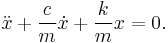 \ddot{x} + { c \over m} \dot{x} + {k \over m} x = 0.\,