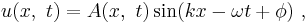 u(x, \ t) = A(x, \ t)\sin (kx - \omega t + \phi) \ , 