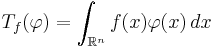 T_f(\varphi)=\int_{\mathbb{R}^n}f(x)\varphi(x)\,dx