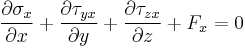 \frac{\partial \sigma_x}{\partial x} + \frac{\partial \tau_{yx}}{\partial y} + \frac{\partial \tau_{zx}}{\partial z} + F_x = 0\,\!