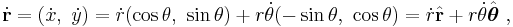  \dot {\mathbf r} = (\dot x, \ \dot y ) = \dot r (\cos \theta ,\ \sin \theta) + r \dot \theta (-\sin \theta ,\ \cos \theta) = \dot r \hat {\mathbf r} + r \dot \theta \hat {\boldsymbol{\theta}} \ , 