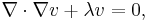  \nabla \cdot \nabla v + \lambda v = 0, \,