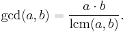 \operatorname{gcd}(a,b)=\frac{a\cdot b}{\operatorname{lcm}(a,b)}.