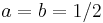 a = b = 1/2