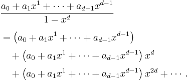 
\begin{align}
& \frac{a_0 + a_1 x^1 + \cdots + a_{d-1}x^{d-1}}{1-x^d} \\[6pt]
& = \left(a_0 + a_1 x^1 + \cdots + a_{d-1}x^{d-1}\right) \\[3pt]
& {} \quad + \left(a_0 + a_1 x^1 + \cdots + a_{d-1}x^{d-1}\right)x^d \\[3pt]
& {} \quad + \left(a_0 + a_1 x^1 + \cdots + a_{d-1}x^{d-1}\right)x^{2d} + \cdots.
\end{align}
