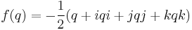 f(q) = - \frac 1 2 (q + iqi + jqj + kqk)