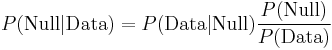 P(\text{Null} | \text{Data}) = {P(\text{Data} | \text{Null})}{\frac{P(\text{Null})}{P(\text{Data})}}