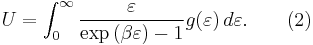 U = \int_{0}^{\infty}\frac{\varepsilon}{\exp\left(\beta\varepsilon\right)-1}g(\varepsilon)\,d\varepsilon. \qquad \mbox{(2)}