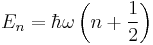  E_n = \hbar \omega \left(n + {1\over 2}\right)