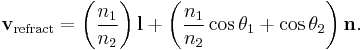 \mathbf{v}_{\mathrm{refract}}=\left(\frac{n_1}{n_2}\right)\mathbf{l} + \left(\frac{n_1}{n_2}\cos\theta_1 + \cos\theta_2\right)\mathbf{n}.