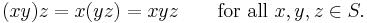 (xy)z=x(yz) = xyz \qquad\mbox{for all }x,y,z\in S.