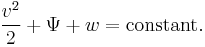 {v^2 \over 2} + \Psi + w =\text{constant}.