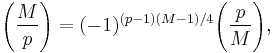  \left(\frac{M}{p}\right) = (-1)^{(p-1)(M-1)/4} \Bigg(\frac{p}{M}\Bigg) ,