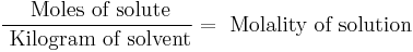 \frac{\text{ Moles of solute}}{\text{ Kilogram of solvent}} = \text{ Molality of solution}