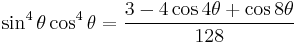 \sin^4\theta \cos^4\theta = \frac{3-4\cos 4\theta + \cos 8\theta}{128}