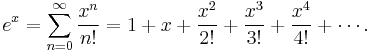 e^x = \sum_{n = 0}^{\infty} {x^n \over n!} = 1 + x + {x^2 \over 2!} + {x^3 \over 3!} + {x^4 \over 4!} + \cdots. 