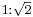 \scriptstyle 1:\sqrt{2}