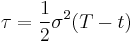  \tau = \frac{1}{2} \sigma^2 (T - t)  