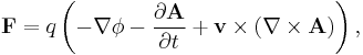 \mathbf{F} = q \left( - \nabla \phi - \frac { \partial \mathbf{A} } { \partial t } + \mathbf{v} \times (\nabla \times \mathbf{A})\right),