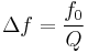 
\Delta f = \frac{f_0}{Q} \,
