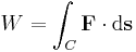  W = \int_C \mathbf{F} \cdot \mathrm{d} \mathbf{s}