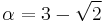 \alpha = 3 - \sqrt2 \, 