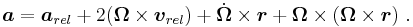 \boldsymbol{ a} =  \boldsymbol{ a}_{rel} + 2(\boldsymbol{\Omega} \times \boldsymbol{ v}_{rel}) +
\dot{\boldsymbol{\Omega}} \times \boldsymbol{ r} + 
\boldsymbol{\Omega} \times (\boldsymbol{\Omega} \times \boldsymbol{ r})\ .