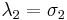 \lambda_2=\sigma_2\,\!