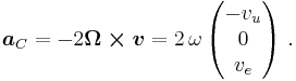 \boldsymbol{ a}_C =-2\boldsymbol{\Omega \times v}= 2\,\omega\, \begin{pmatrix}-v_u \\0 \\ v_e \end{pmatrix}\ .