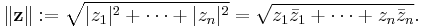 \|\mathbf{z}\|�:= \sqrt{|z_1|^2 + \cdots + |z_n|^2}= \sqrt{z_1 \bar z_1 + \cdots + z_n \bar z_n}.