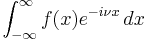 \displaystyle \int_{-\infty}^{\infty}f(x) e^{-i \nu x}\, dx 