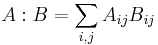 A:B = \sum_{i,j} A_{ij}B_{ij}\!\,