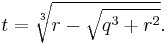 t = \sqrt[3]{r - \sqrt{q^3+r^2}}.