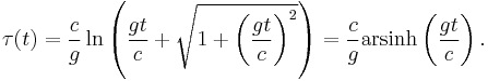 \tau(t) = \frac{c}{g} \ln \left(  \frac{gt}{c} + \sqrt{ 1 + \left( \frac{gt}{c} \right)^2 } \right) = \frac{c}{g} \operatorname {arsinh} \left( \frac{gt}{c} \right) .