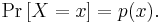 
\Pr \left[X = x \right] = p(x).
