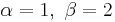 \alpha = 1,\ \beta = 2