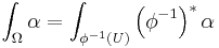 \int_\Omega \alpha = \int_{\phi^{-1}(U)} \left(\phi^{-1}\right)^* \alpha \, 