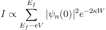  I \propto \sum_{E_f-eV}^{E_f} |\psi_n (0)|^2 e^{-2 \kappa W} 