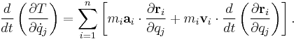 \frac {d}{d t} \left ( \frac {\partial T}{\partial \dot{q}_j} \right ) = \sum_{i=1}^n \left [ m_i \mathbf a_i \cdot \frac {\partial \mathbf {r}_i}{\partial q_j} + m_i \mathbf {v}_i \cdot \frac {d}{d t} \left ( \frac {\partial \mathbf {r}_i}{\partial q_j} \right ) \right ].