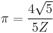 \pi=\frac{4\sqrt{5}}{5Z}  \!