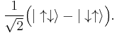 \frac{1}{\sqrt{2}}\Big( |\uparrow \downarrow \rangle - |\downarrow \uparrow \rangle\Big).