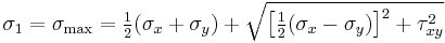 \sigma_1 =\sigma_\mathrm{max} = \tfrac{1}{2}(\sigma_x + \sigma_y) + \sqrt{\left[\tfrac{1}{2}(\sigma_x - \sigma_y)\right]^2 + \tau_{xy}^2}\,\!