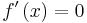  f'\left(x\right) = 0 