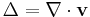 \Delta = \nabla\cdot\mathbf{v}