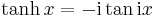 \tanh x = -{\rm{i}} \tan {\rm{i}}x \!