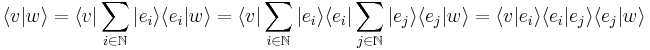  \langle v | w \rangle = \langle v | \sum_{i \in \mathbb{N}} | e_i \rangle \langle e_i | w \rangle = \langle v | \sum_{i \in \mathbb{N}} | e_i \rangle \langle e_i | \sum_{j \in \mathbb{N}} | e_j \rangle \langle e_j | w \rangle = \langle v | e_i \rangle \langle e_i | e_j \rangle \langle e_j | w \rangle 