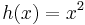 h(x) = x^2